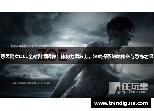 恶灵附身DLC全新剧情揭秘：神秘力量复苏，深度探索隐藏秘密与恐怖之源
